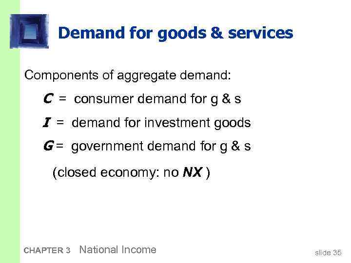 Demand for goods & services Components of aggregate demand: C = consumer demand for