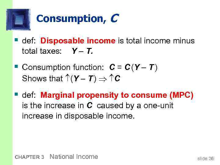 Consumption, C § def: Disposable income is total income minus total taxes: Y –