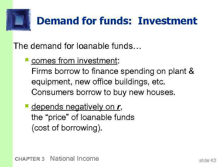Demand for funds: Investment The demand for loanable funds… § comes from investment: Firms