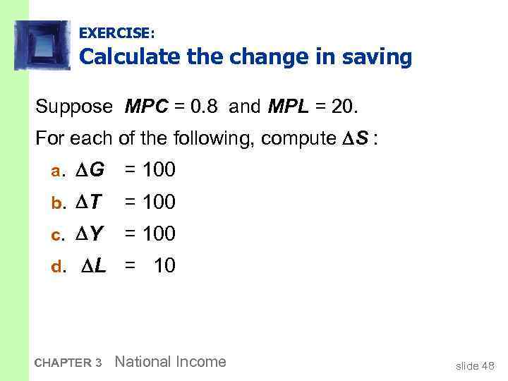 EXERCISE: Calculate the change in saving Suppose MPC = 0. 8 and MPL =