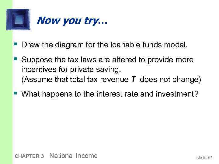 Now you try… § Draw the diagram for the loanable funds model. § Suppose