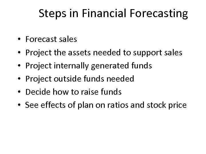 Steps in Financial Forecasting • • • Forecast sales Project the assets needed to