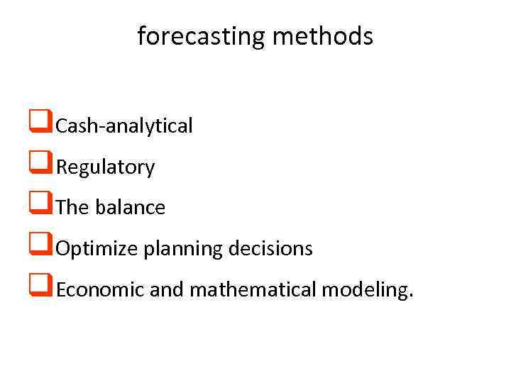 forecasting methods q. Cash-analytical q. Regulatory q. The balance q. Optimize planning decisions q.