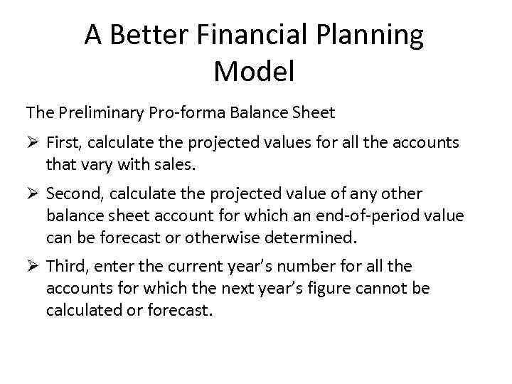 A Better Financial Planning Model The Preliminary Pro-forma Balance Sheet Ø First, calculate the