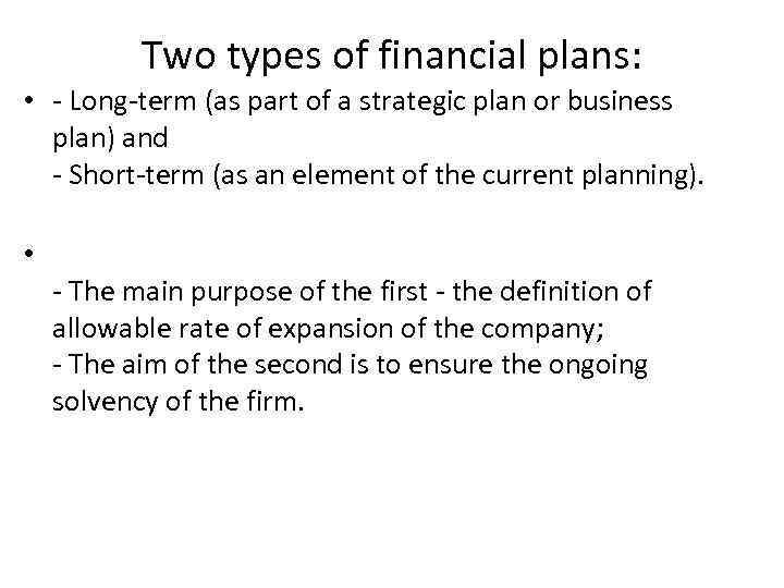 Two types of financial plans: • - Long-term (as part of a strategic plan