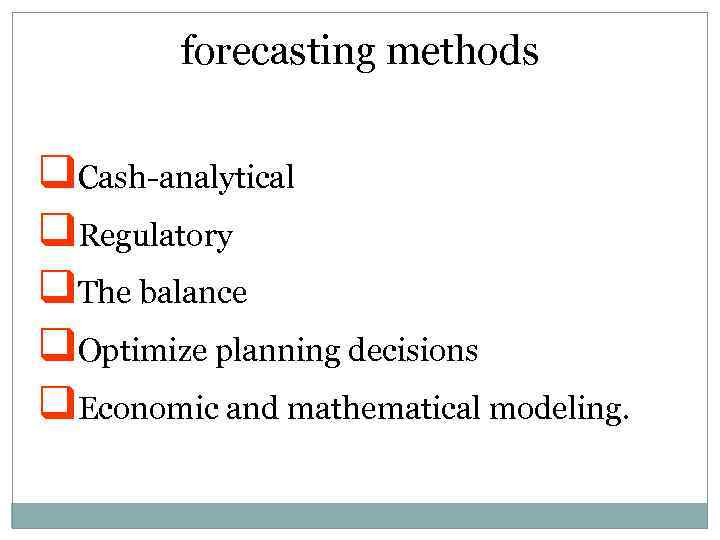 forecasting methods q. Cash-analytical q. Regulatory q. The balance q. Optimize planning decisions q.