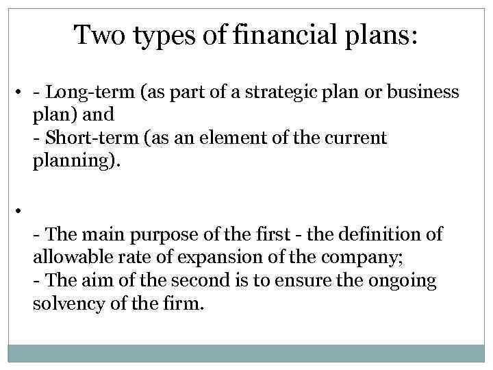 Two types of financial plans: • - Long-term (as part of a strategic plan