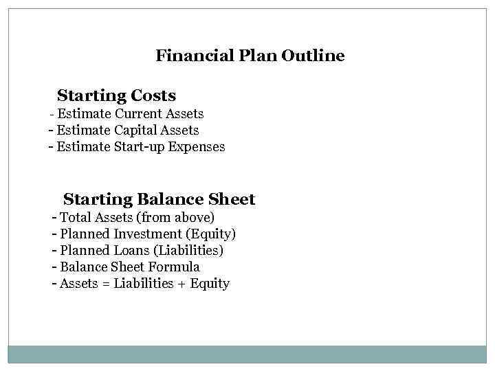 Financial Plan Outline Starting Costs - Estimate Current Assets - Estimate Capital Assets -