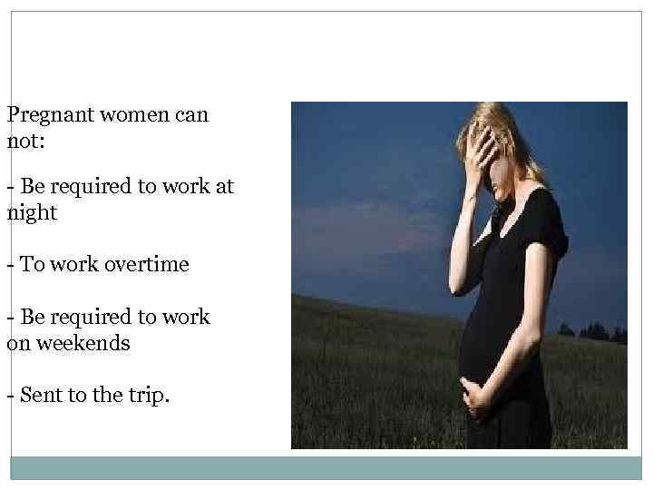 Pregnant women can not: - Be required to work at night - To work