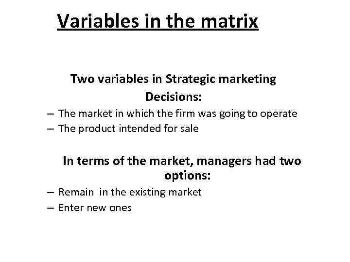 Variables in the matrix Two variables in Strategic marketing Decisions: – The market in