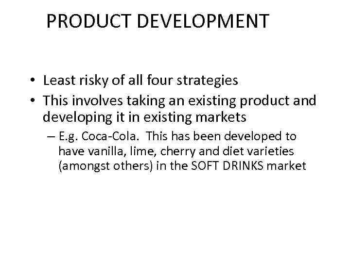 PRODUCT DEVELOPMENT • Least risky of all four strategies • This involves taking an