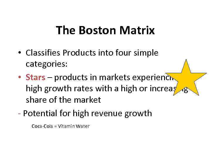 The Boston Matrix • Classifies Products into four simple categories: • Stars – products