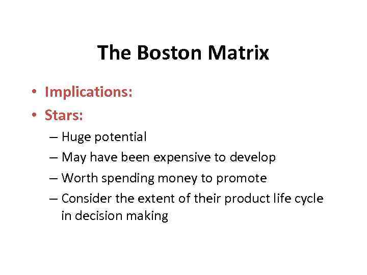 The Boston Matrix • Implications: • Stars: – Huge potential – May have been