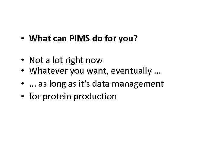  • What can PIMS do for you? • • Not a lot right