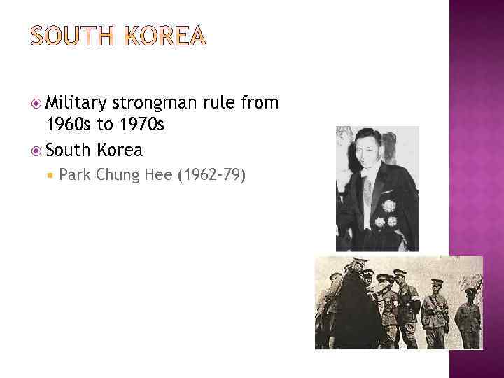  Military strongman rule from 1960 s to 1970 s South Korea Park Chung