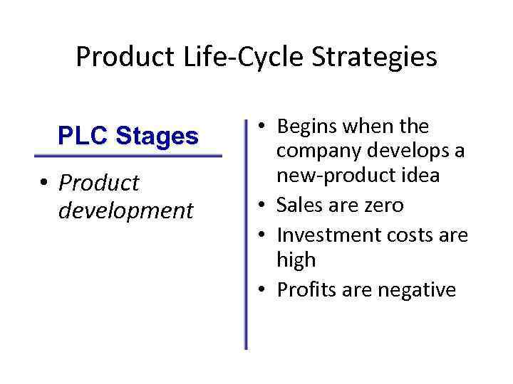 Product Life-Cycle Strategies PLC Stages • Product development • Begins when the company develops