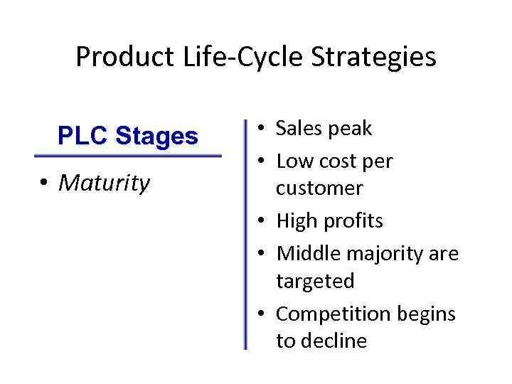 Product Life-Cycle Strategies PLC Stages • Maturity • Sales peak • Low cost per