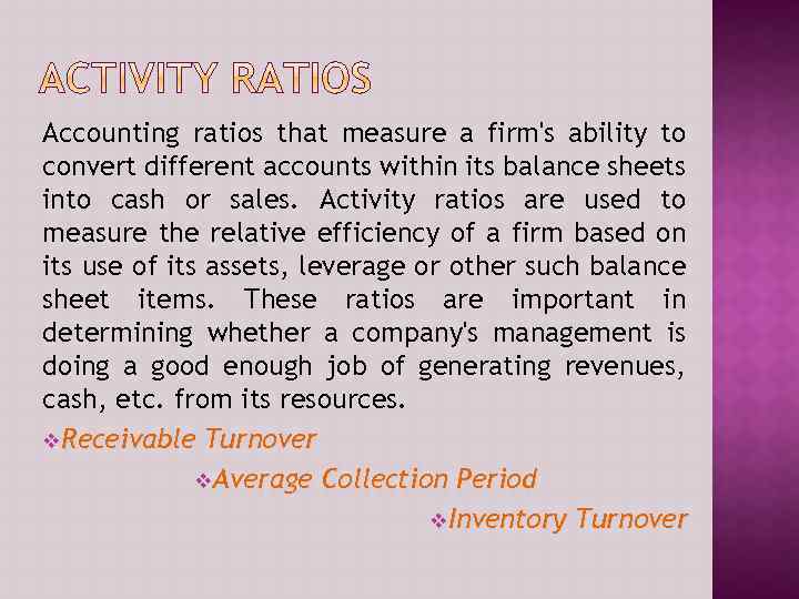 Accounting ratios that measure a firm's ability to convert different accounts within its balance