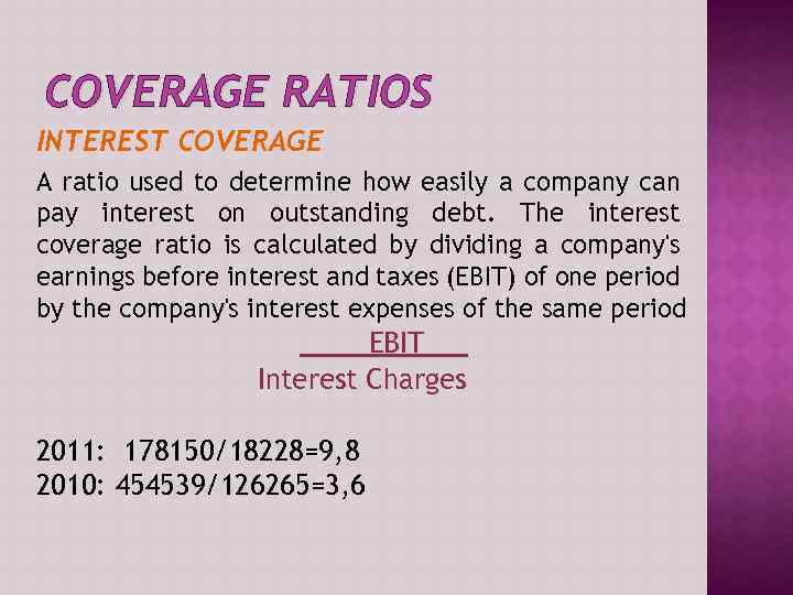 COVERAGE RATIOS INTEREST COVERAGE A ratio used to determine how easily a company can