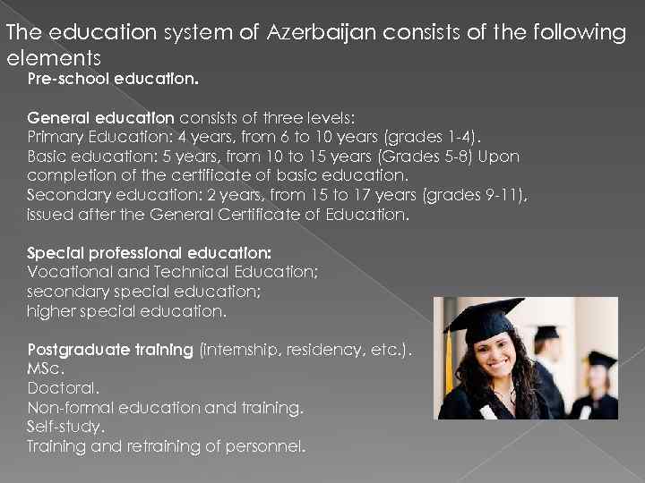 The education system of Azerbaijan consists of the following elements Pre-school education. General education