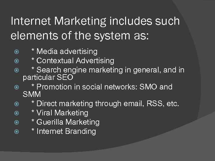 Internet Marketing includes such elements of the system as: * Media advertising * Contextual