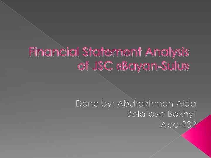 Financial Statement Analysis of JSC «Bayan-Sulu» Done by: Abdrakhman Aida Bolatova Bakhyt Acc-232 