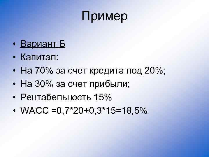 Пример • • • Вариант Б Капитал: На 70% за счет кредита под 20%;