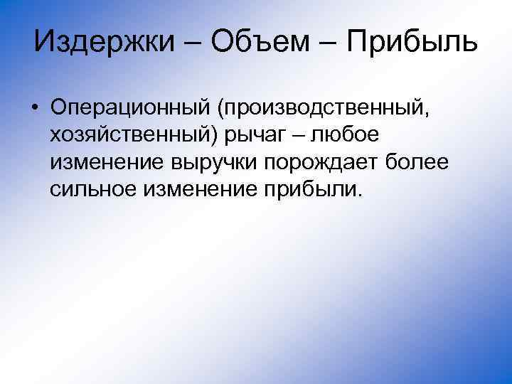 Издержки – Объем – Прибыль • Операционный (производственный, хозяйственный) рычаг – любое изменение выручки
