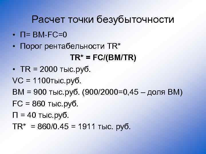 Расчет точки безубыточности • П= ВМ-FC=0 • Порог рентабельности TR* = FC/(ВМ/TR) • TR