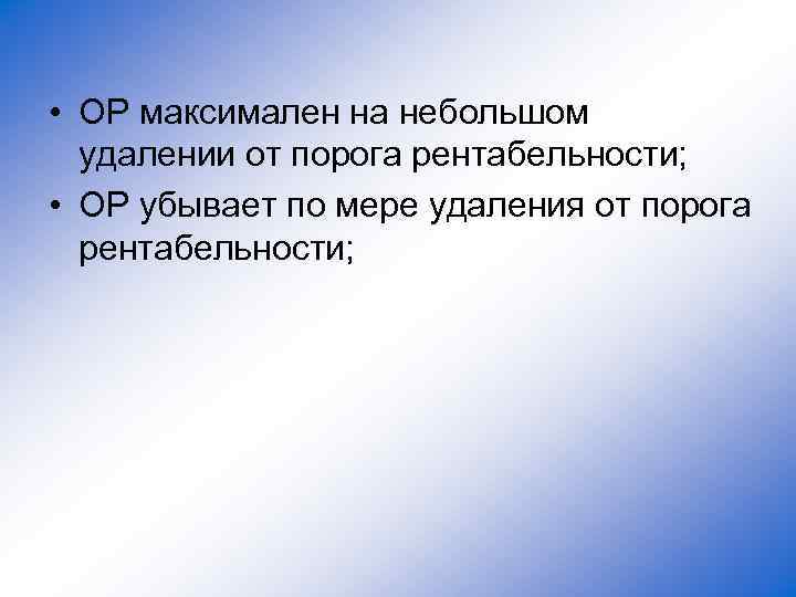  • ОР максимален на небольшом удалении от порога рентабельности; • ОР убывает по