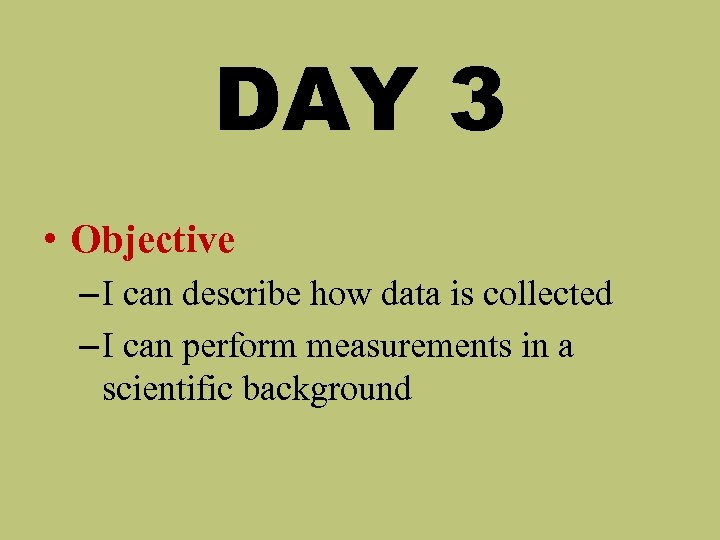 DAY 3 • Objective – I can describe how data is collected – I