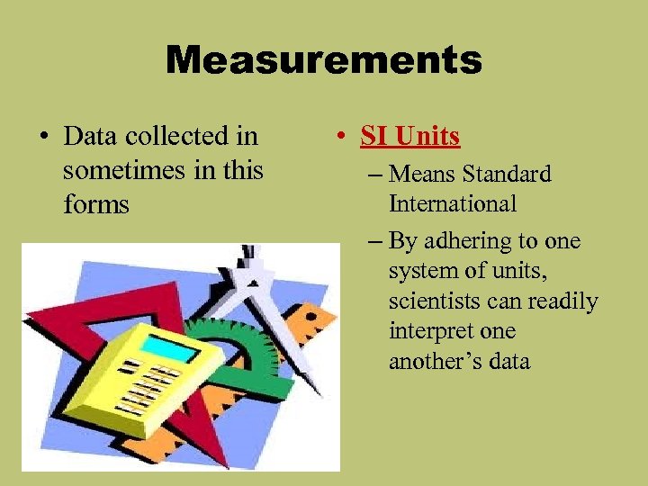 Measurements • Data collected in sometimes in this forms • SI Units – Means