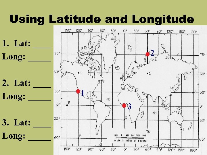 Using Latitude and Longitude 1. Lat: ____ Long: _____ 2. Lat: ____ Long: _____