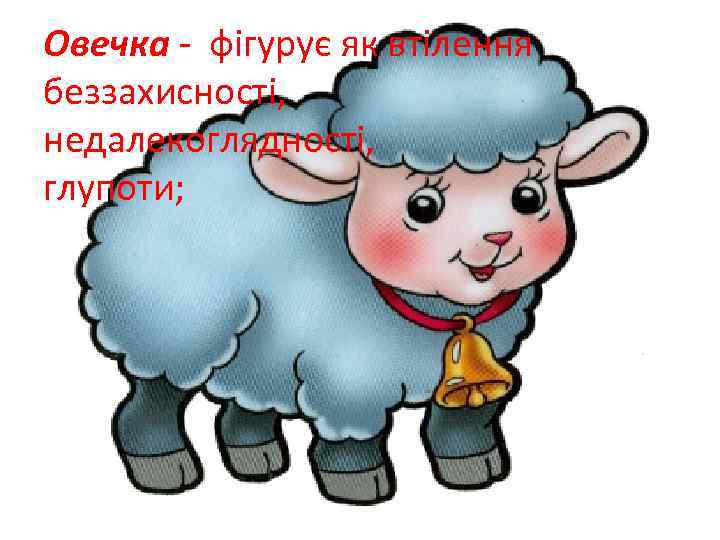 Овечка - фігурує як втілення беззахисності, недалекоглядності, глупоти; 