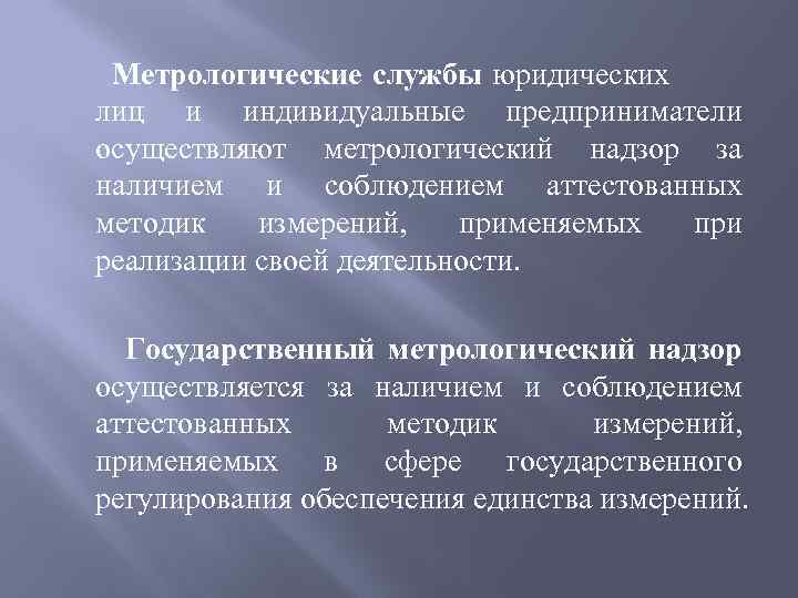 Метрологические службы юридических лиц и индивидуальные предприниматели осуществляют метрологический надзор за наличием и соблюдением