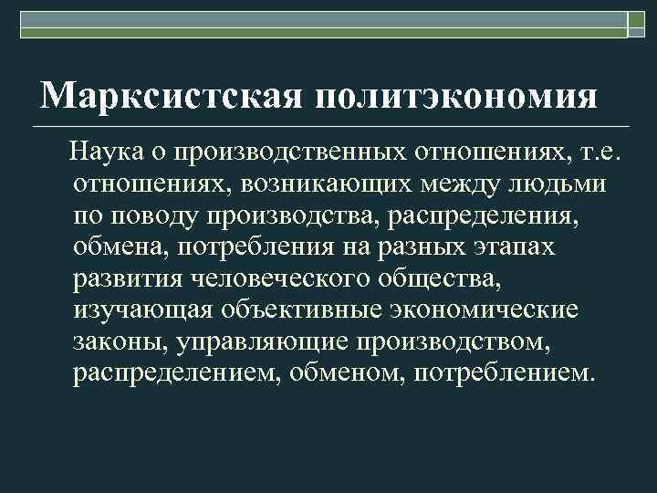 Марксистская политэкономия Наука о производственных отношениях, т. е. отношениях, возникающих между людьми по поводу