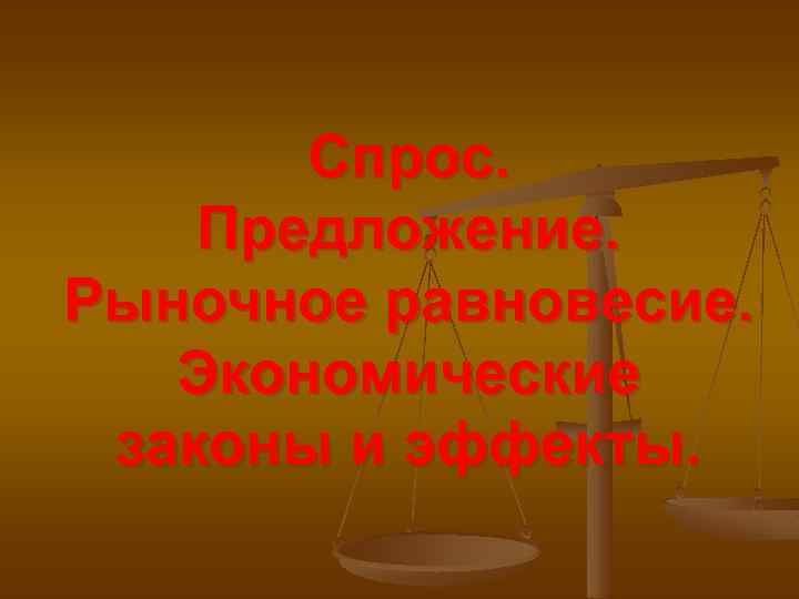 Спрос. Предложение. Рыночное равновесие. Экономические законы и эффекты. 