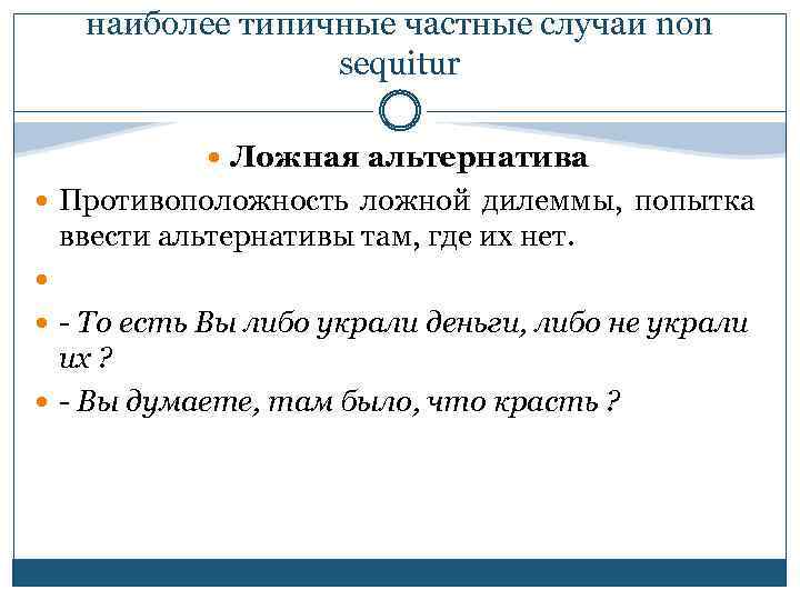 наиболее типичные частные случаи non sequitur Ложная альтернатива Противоположность ложной дилеммы, попытка ввести альтернативы