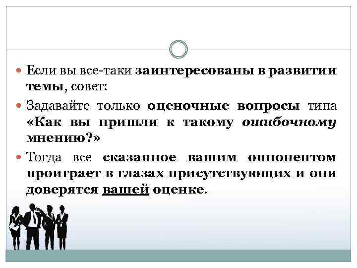  Если вы все-таки заинтересованы в развитии темы, совет: Задавайте только оценочные вопросы типа