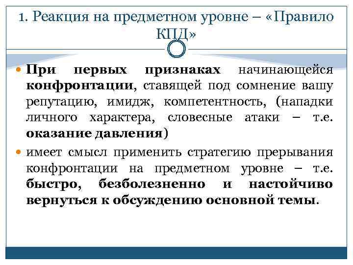 1. Реакция на предметном уровне – «Правило КПД» При первых признаках начинающейся конфронтации, ставящей