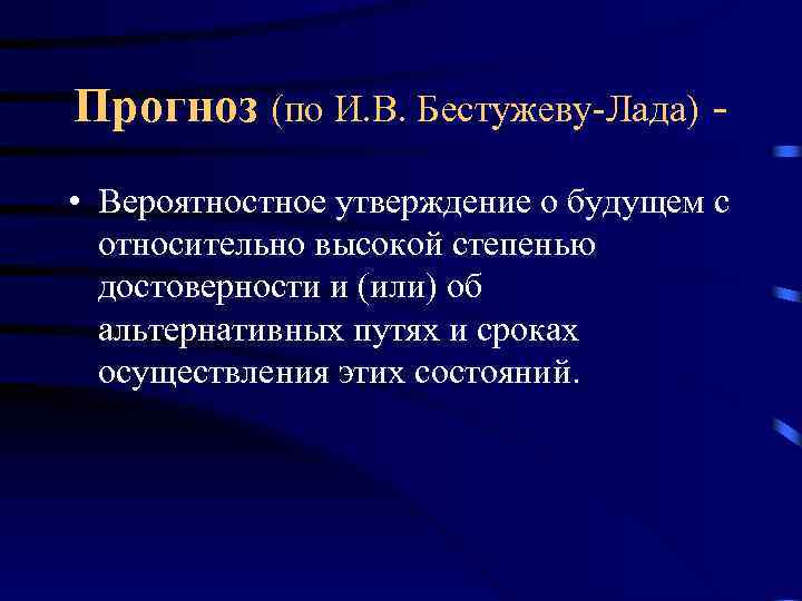 Прогноз (по И. В. Бестужеву-Лада) • Вероятностное утверждение о будущем с относительно высокой степенью