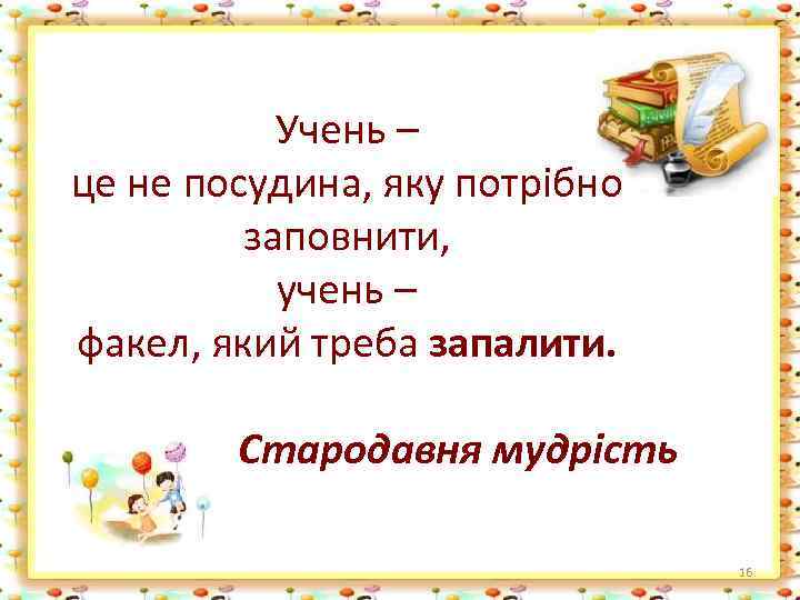 Учень – це не посудина, яку потрібно заповнити, учень – факел, який треба запалити.