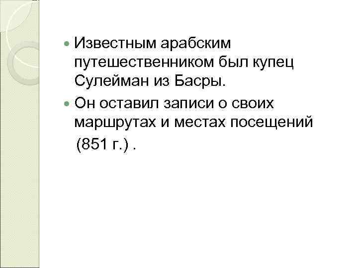  Известным арабским путешественником был купец Сулейман из Басры. Он оставил записи о своих