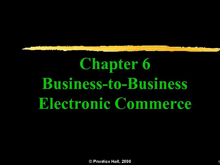 Chapter 6 Business-to-Business Electronic Commerce © Prentice Hall, 2000 1 