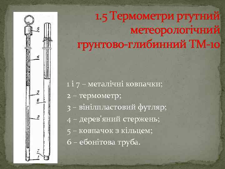 1. 5 Термометри ртутний метеорологічний грунтово глибинний ТМ 10 1 і 7 – металічні