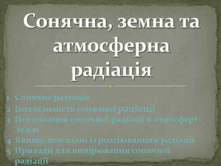 Сонячна, земна та атмосферна радіація 1 Сонячна радіація 2 Інтенсивність сонячної радіації 3 Поглинання