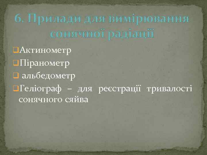 6. Прилади для вимірювання сонячної радіації q. Актинометр q. Піранометр q альбедометр q. Геліограф