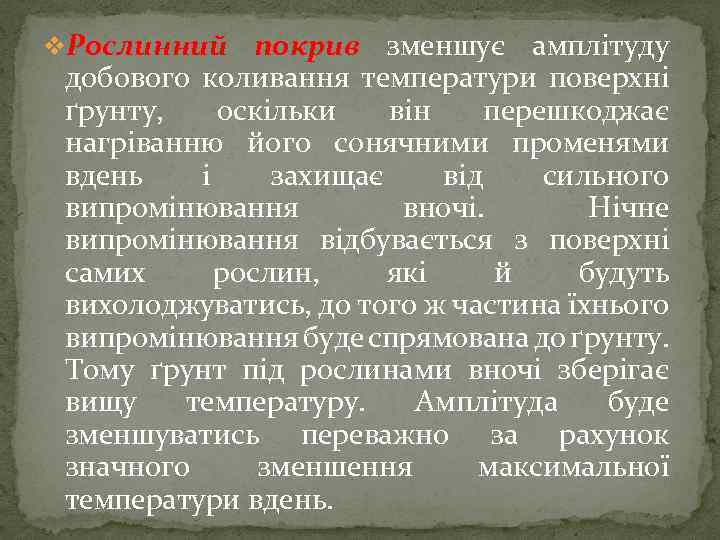 v. Рослинний покрив зменшує амплітуду добового коливання температури поверхні ґрунту, оскільки він перешкоджає нагріванню