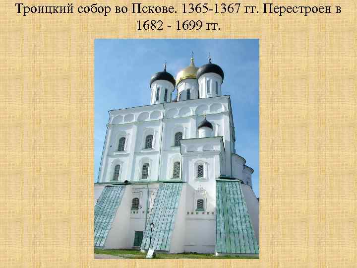 Троицкий собор во Пскове. 1365 -1367 гг. Перестроен в 1682 - 1699 гг. 