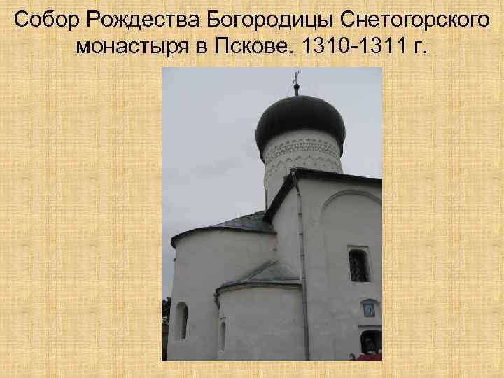 Собор Рождества Богородицы Снетогорского монастыря в Пскове. 1310 -1311 г. 